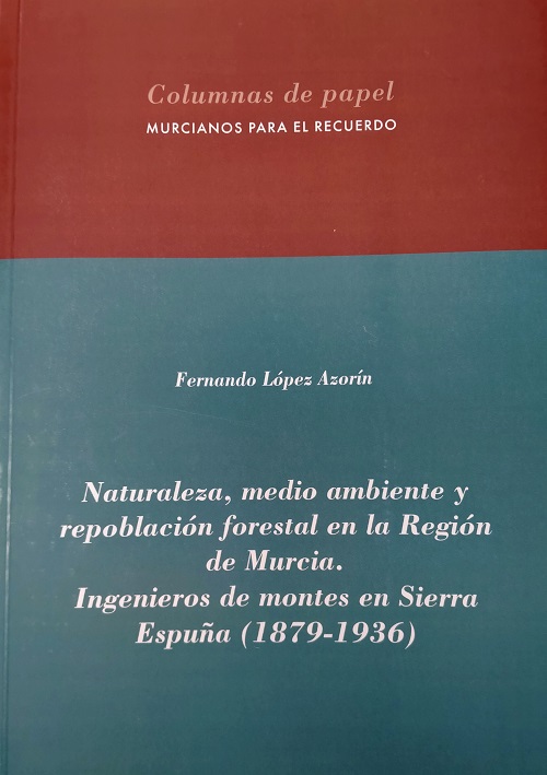 "Naturaleza, medio ambiente y repoblación forestal en la Región de Murcia. Ingenieros de montes en Sierra Espuña (1879-1936)". Fernando López Azorín.