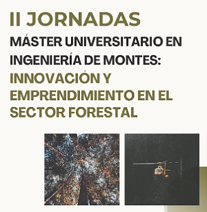 II Jornada Máster Universitario en Ingeniería de Montes sobre Innovación y Emprendimiento Forestal
